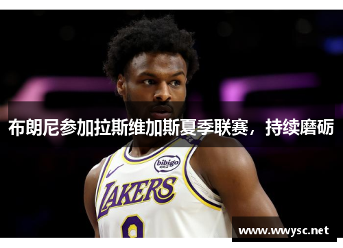 布朗尼参加拉斯维加斯夏季联赛，持续磨砺